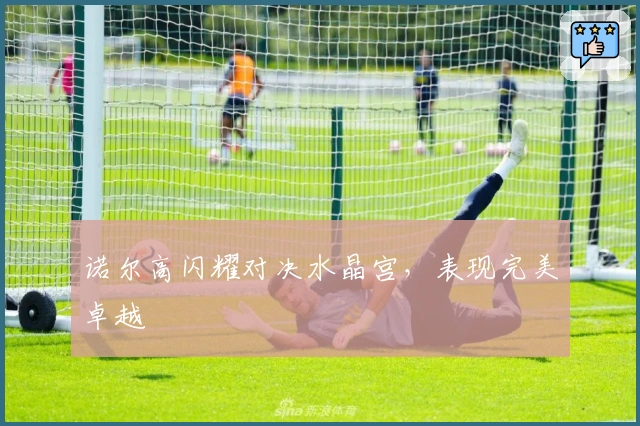 诺尔高闪耀对决水晶宫,表现完美卓越