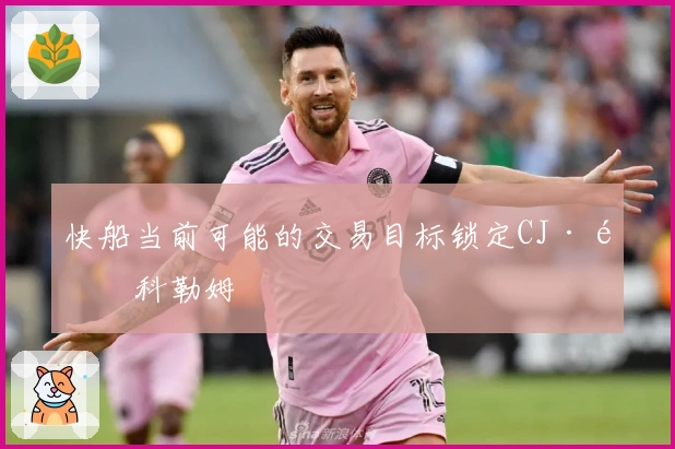 快船当前可能的交易目标锁定CJ·麦科勒姆